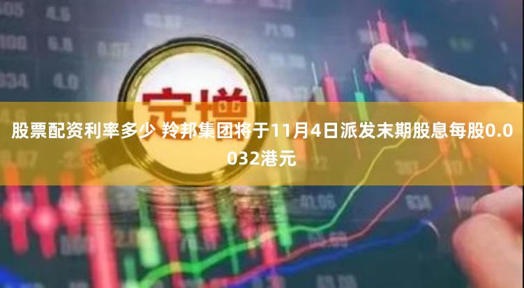 股票配资利率多少 羚邦集团将于11月4日派发末期股息每股0.0032港元