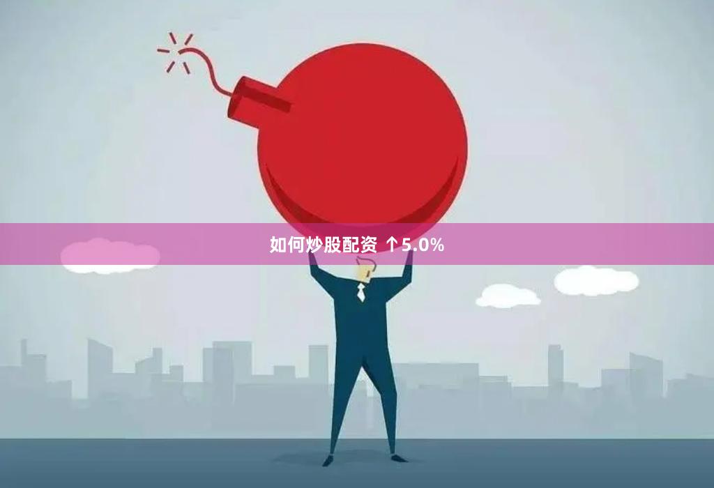 如何炒股配资 ↑5.0%