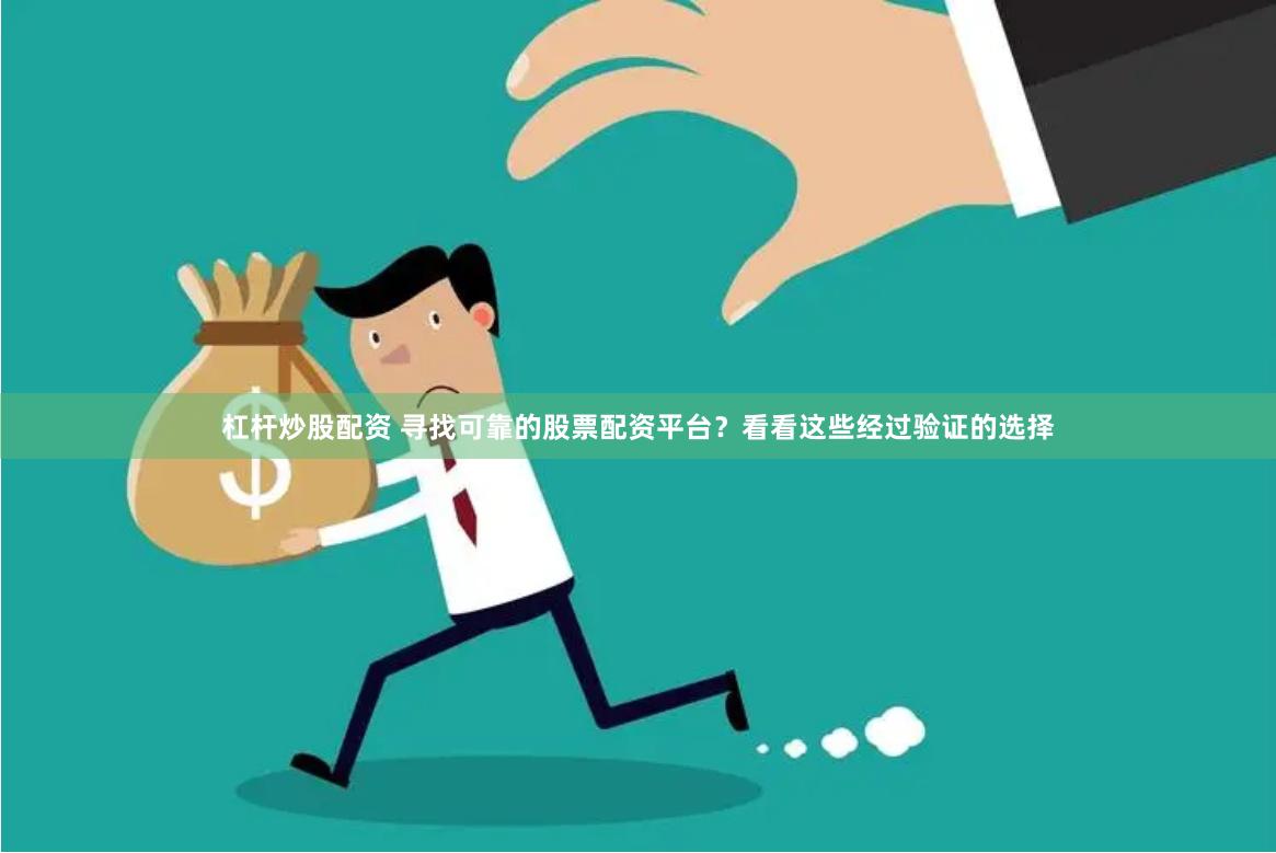 杠杆炒股配资 寻找可靠的股票配资平台？看看这些经过验证的选择