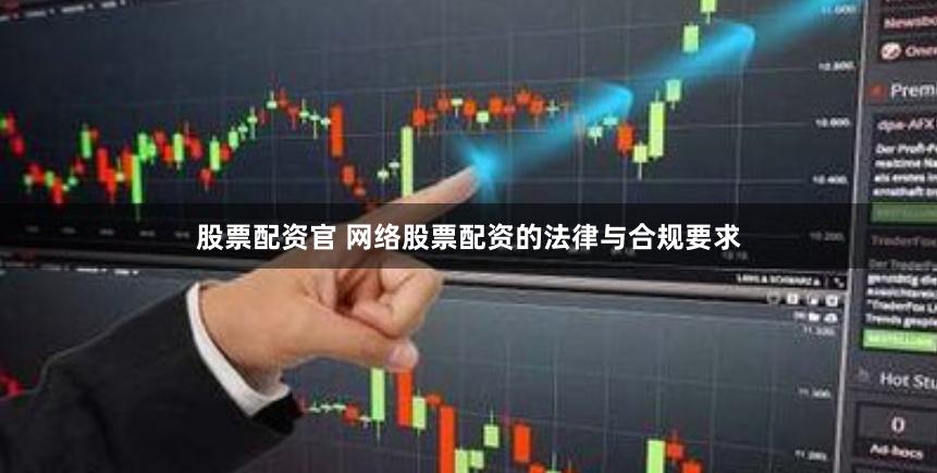 股票配资官 网络股票配资的法律与合规要求